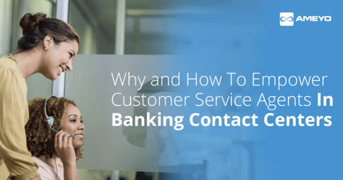 Why And How To Empower Customer Service Agents In Banking Contact Centers