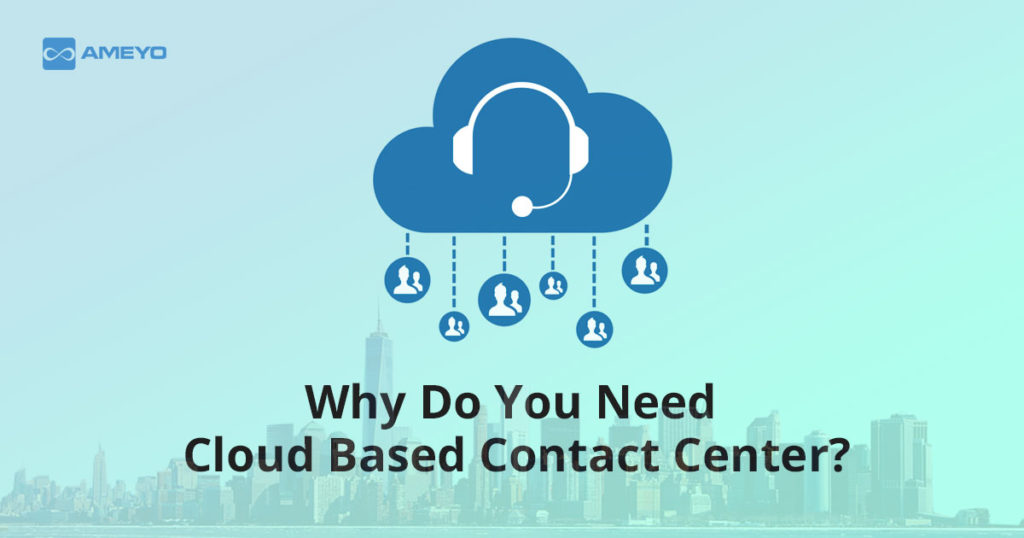 Why Do You Need Cloud Based Contact Center?