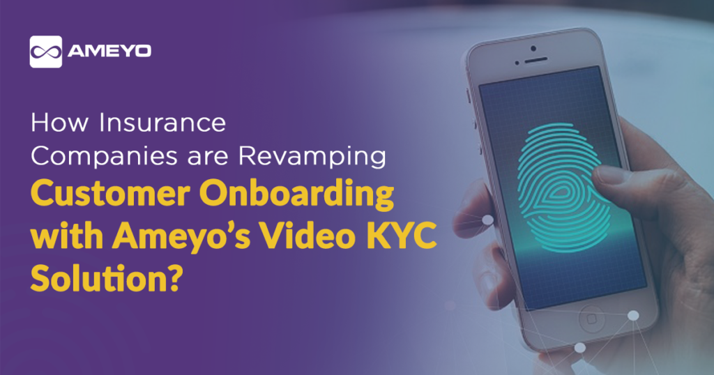 How insurance companies are revamping Customer onboarding with Ameyo’s Video KYC Solution?