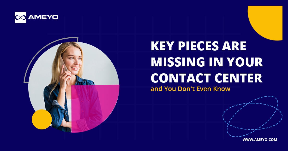 4 Key Pieces your Contact Center is Missing & You Don’t Even Know