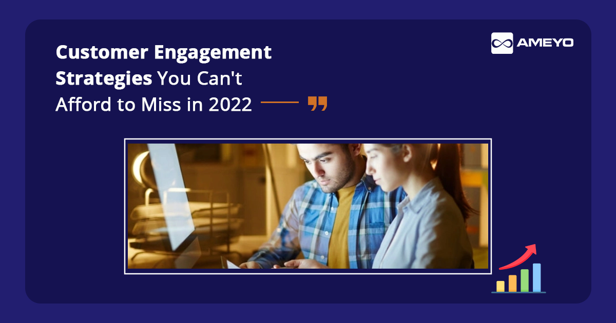 Customer Engagement Strategies You Can’t Afford to Miss in 2022