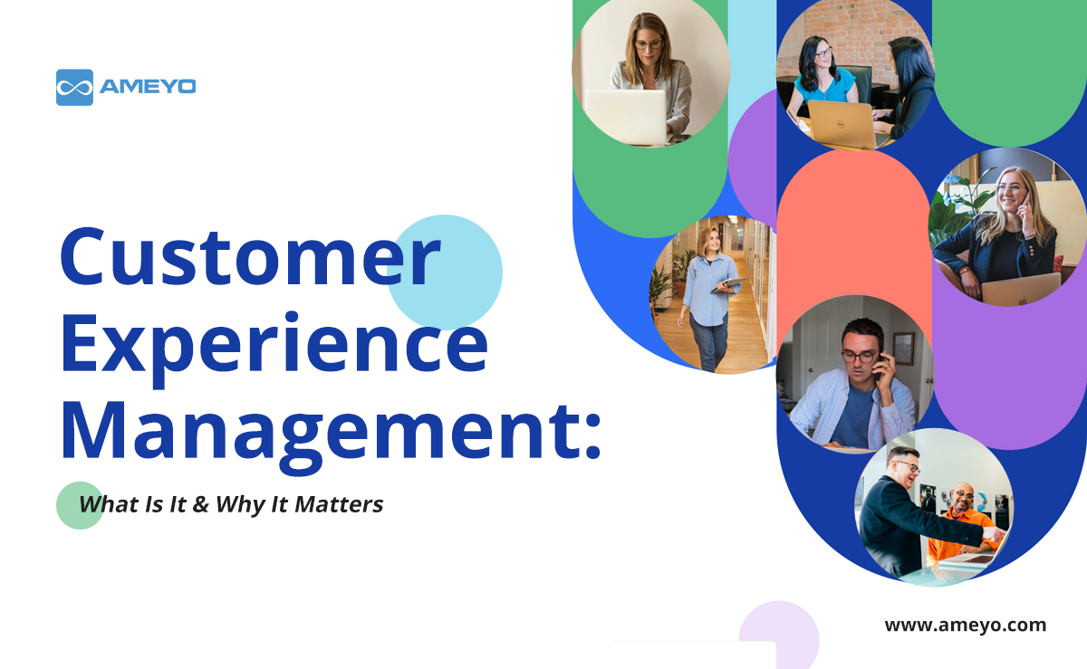 Customer Experience Management: What Is It & Why It Matters