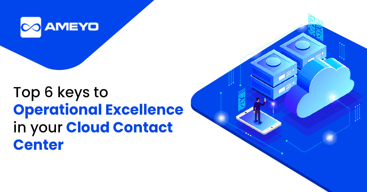 Top 6 Keys to Operational Excellence in your Cloud Contact Center